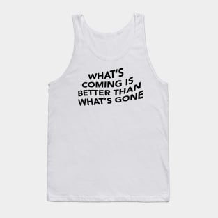 What's Coming is Better Than What's Gone Tank Top